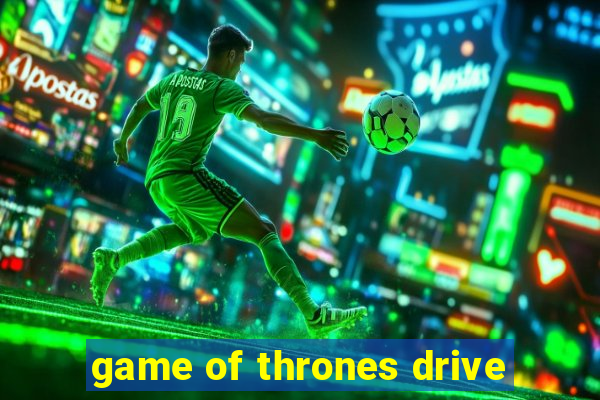 game of thrones drive